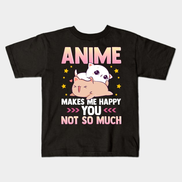 Anime Makes Me Happy You Not So Much Cute Animals Kids T-Shirt by theperfectpresents